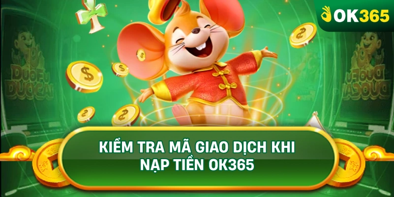 KIỂM TRA MÃ GIAO DỊCH KHI NẠP TIỀN OK365 KIỂM TRA MÃ GIAO DỊCH KHI NẠP TIỀN OK365