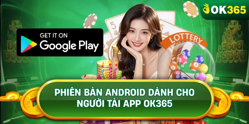 PHIÊN BẢN ANDROID DÀNH CHO NGƯỜI TẢI APP OK365 PHIÊN BẢN ANDROID DÀNH CHO NGƯỜI TẢI APP OK365