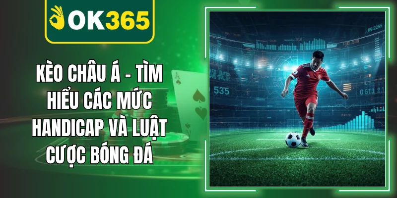 Kèo Châu Á – Tìm Hiểu Các Mức Handicap Và Luật Cược Bóng Đá
